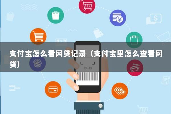 支付宝怎么看网贷记录(支付宝里怎么查看网贷)