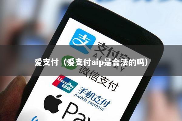 爱支付(爱支付aip是合法的吗)