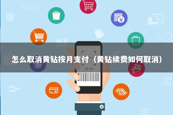 怎么取消黄钻按月支付(黄钻续费如何取消)