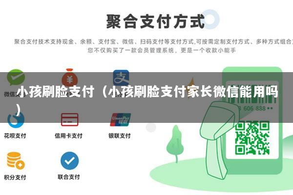 小孩刷脸支付(小孩刷脸支付家长微信能用吗)