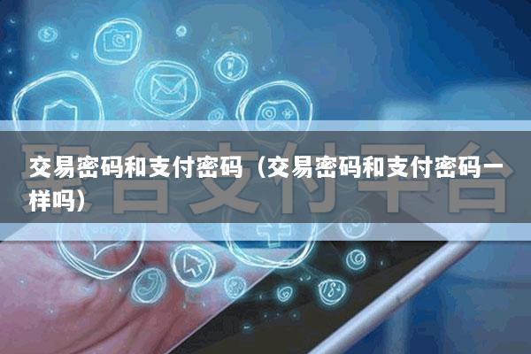 交易密码和支付密码(交易密码和支付密码一样吗)