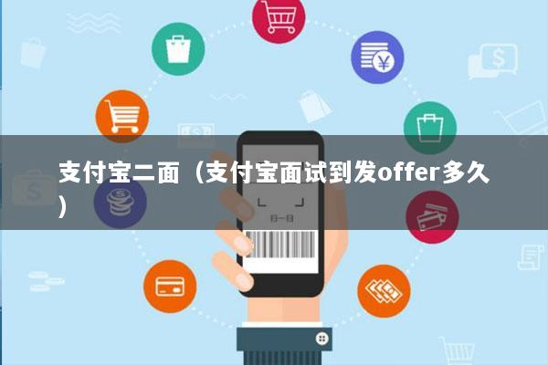 支付宝二面(支付宝面试到发offer多久)